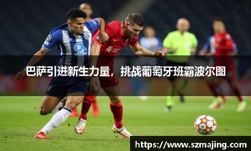 巴萨引进新生力量，挑战葡萄牙班霸波尔图