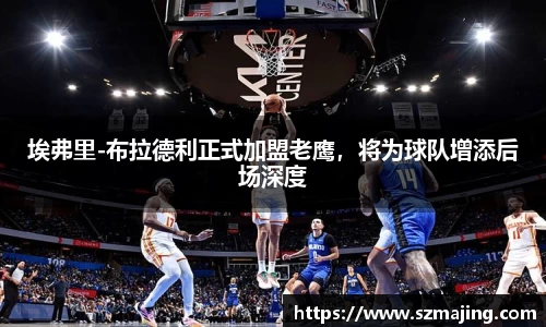埃弗里-布拉德利正式加盟老鹰，将为球队增添后场深度