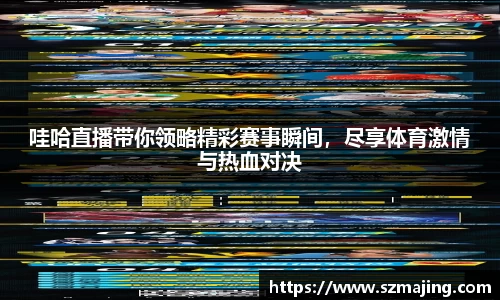 哇哈直播带你领略精彩赛事瞬间，尽享体育激情与热血对决