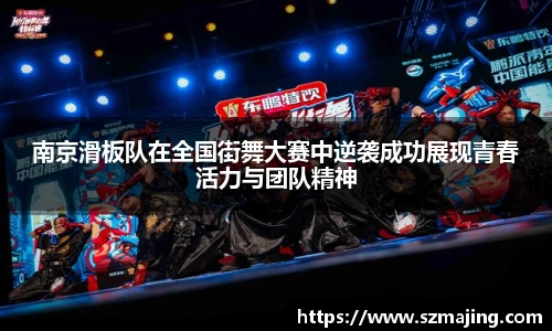 南京滑板队在全国街舞大赛中逆袭成功展现青春活力与团队精神
