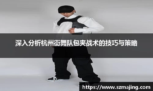 深入分析杭州街舞队包夹战术的技巧与策略