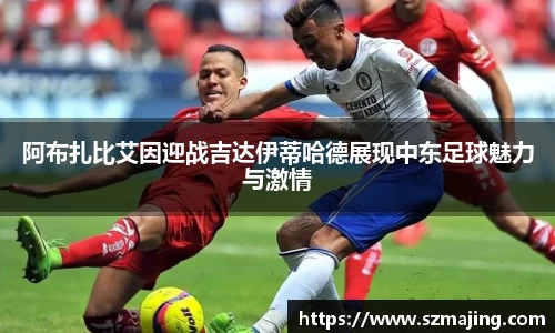 阿布扎比艾因迎战吉达伊蒂哈德展现中东足球魅力与激情