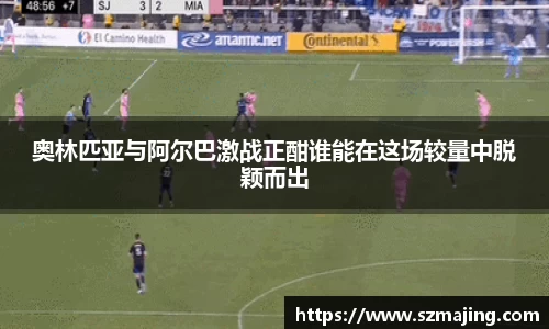 奥林匹亚与阿尔巴激战正酣谁能在这场较量中脱颖而出