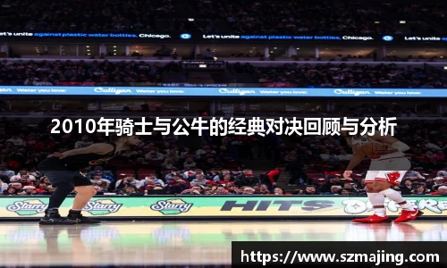 2010年骑士与公牛的经典对决回顾与分析