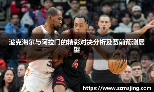 波克海尔与阿拉门的精彩对决分析及赛前预测展望