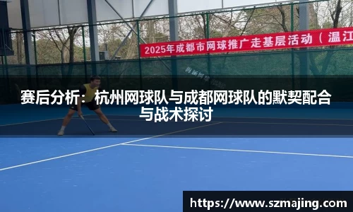 赛后分析：杭州网球队与成都网球队的默契配合与战术探讨